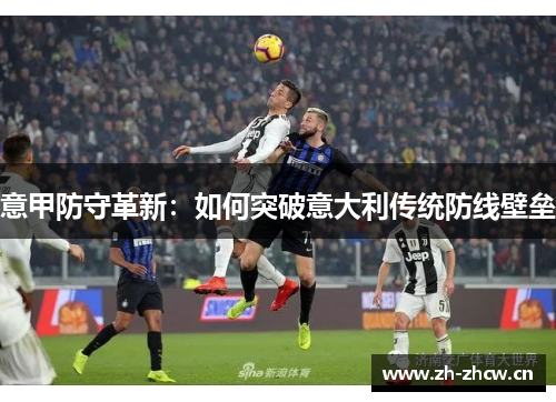 意甲防守革新：如何突破意大利传统防线壁垒