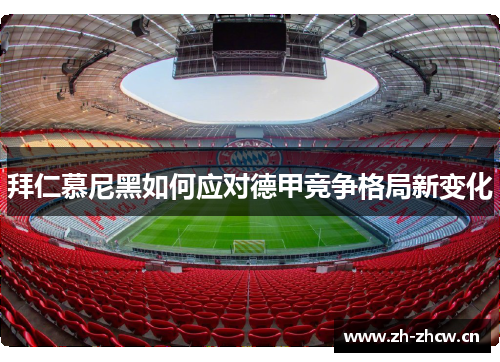 拜仁慕尼黑如何应对德甲竞争格局新变化 拜仁慕尼黑如何应对德甲竞争格局新变化