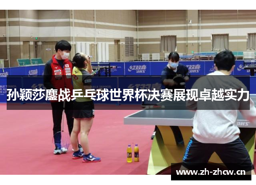 孙颖莎鏖战乒乓球世界杯决赛展现卓越实力