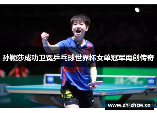 孙颖莎成功卫冕乒乓球世界杯女单冠军再创传奇
