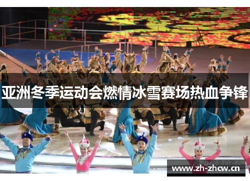 亚洲冬季运动会燃情冰雪赛场热血争锋