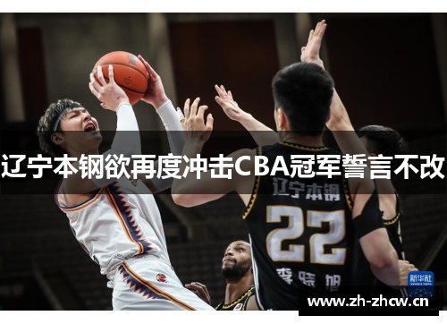 辽宁本钢欲再度冲击CBA冠军誓言不改