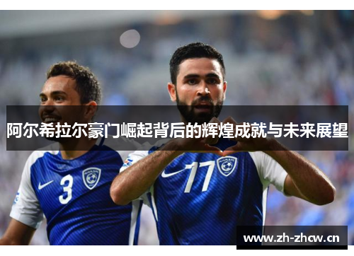 阿尔希拉尔豪门崛起背后的辉煌成就与未来展望