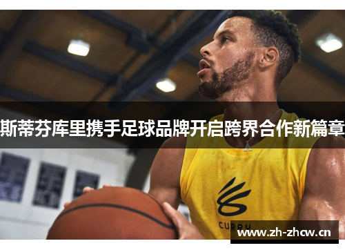 斯蒂芬库里携手足球品牌开启跨界合作新篇章