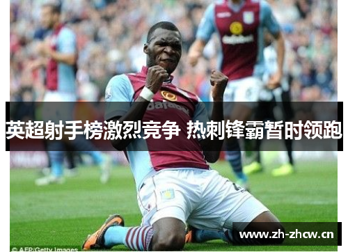 英超射手榜激烈竞争 热刺锋霸暂时领跑