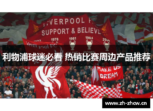 利物浦球迷必看 热销比赛周边产品推荐 利物浦球迷必看 热销比赛周边产品推荐