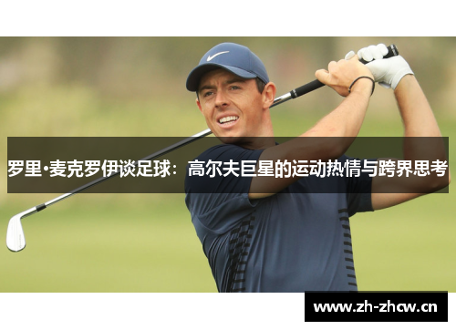 罗里·麦克罗伊谈足球：高尔夫巨星的运动热情与跨界思考