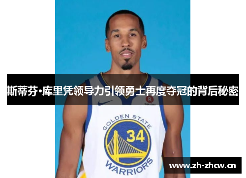 斯蒂芬·库里凭领导力引领勇士再度夺冠的背后秘密
